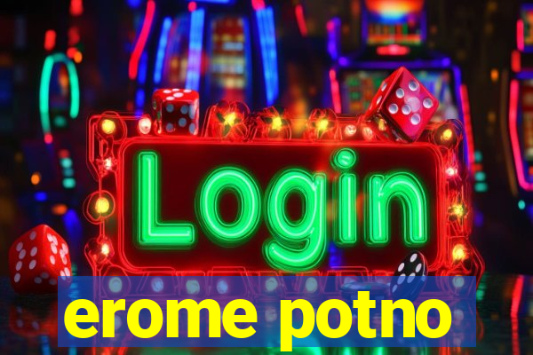 erome potno